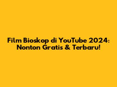 Film Bioskop di YouTube 2024: Nonton Gratis & Terbaru!