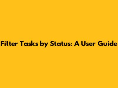 Filter Tasks by Status: A User Guide