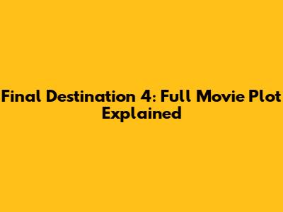 Final Destination 4: Full Movie Plot Explained