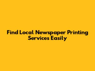 Find Local Newspaper Printing Services Easily
