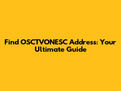 Find OSCTVONESC Address: Your Ultimate Guide