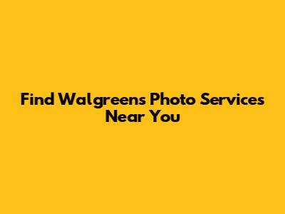 Find Walgreens Photo Services Near You