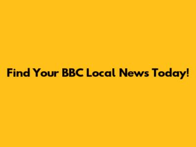 Find Your BBC Local News Today!