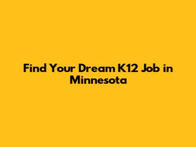 Find Your Dream K12 Job in Minnesota