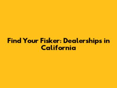 Find Your Fisker: Dealerships in California