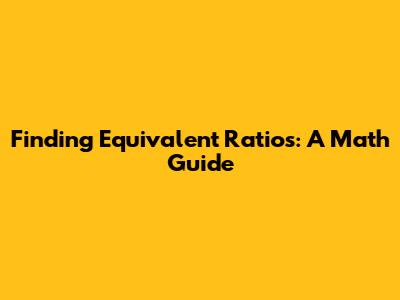 Finding Equivalent Ratios: A Math Guide
