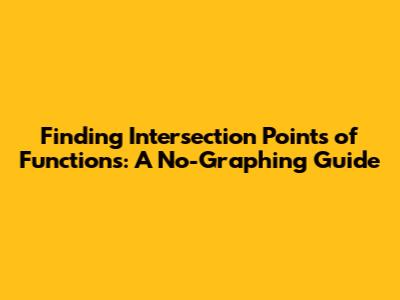 Finding Intersection Points of Functions: A No-Graphing Guide