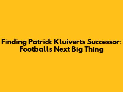 Finding Patrick Kluivert's Successor: Football's Next Big Thing