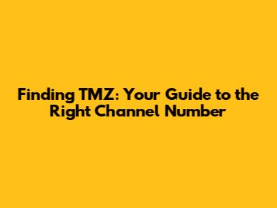 Finding TMZ: Your Guide to the Right Channel Number