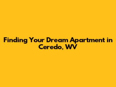 Finding Your Dream Apartment in Ceredo, WV