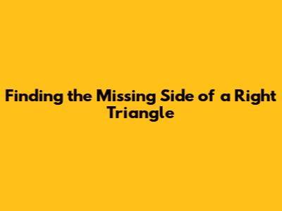 Finding the Missing Side of a Right Triangle