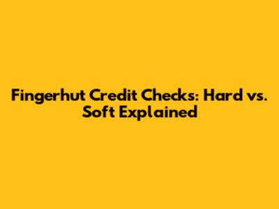 Fingerhut Credit Checks: Hard vs. Soft Explained