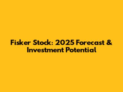 Fisker Stock: 2025 Forecast & Investment Potential