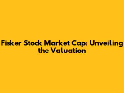 Fisker Stock Market Cap: Unveiling the Valuation