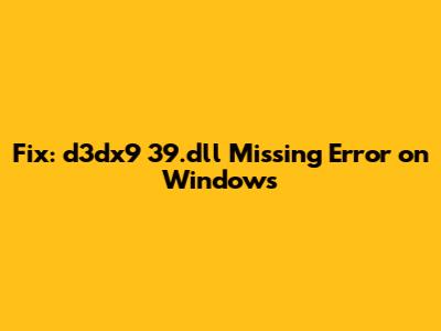 Fix: d3dx9_39.dll Missing Error on Windows