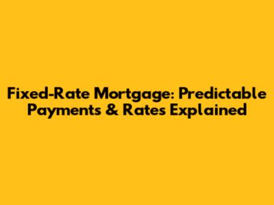 Fixed-Rate Mortgage: Predictable Payments & Rates Explained