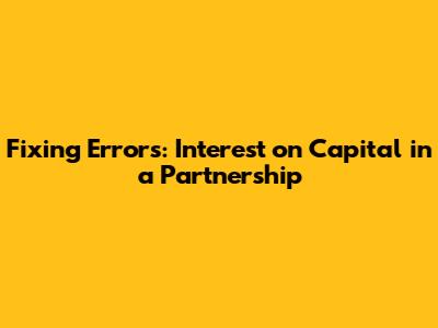 Fixing Errors: Interest on Capital in a Partnership
