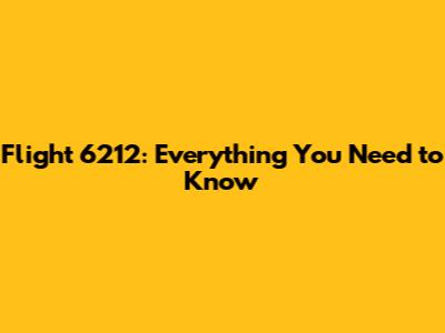 Flight 6212: Everything You Need to Know
