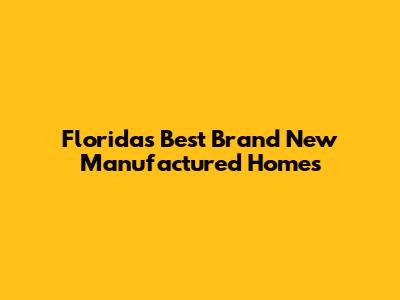 Florida's Best Brand New Manufactured Homes