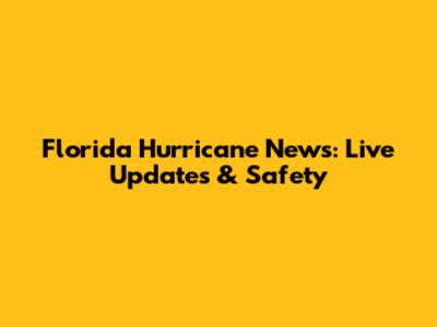 Florida Hurricane News: Live Updates & Safety