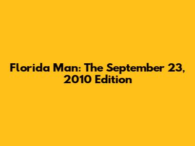 Florida Man: The September 23, 2010 Edition