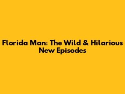 Florida Man: The Wild & Hilarious New Episodes