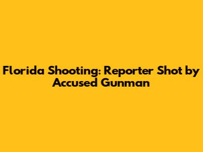 Florida Shooting: Reporter Shot by Accused Gunman
