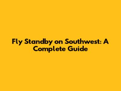 Fly Standby on Southwest: A Complete Guide