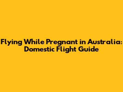 Flying While Pregnant in Australia: Domestic Flight Guide