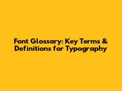 Font Glossary: Key Terms & Definitions for Typography