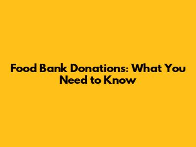 Food Bank Donations: What You Need to Know