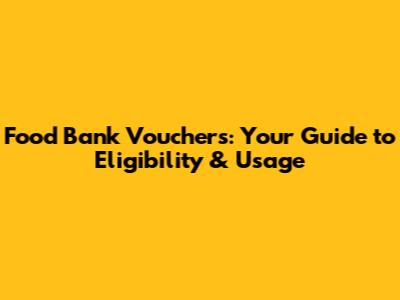Food Bank Vouchers: Your Guide to Eligibility & Usage