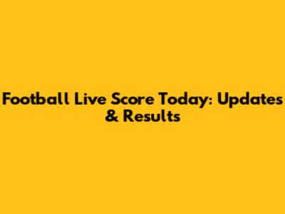 Football Live Score Today: Updates & Results