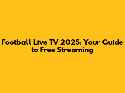 Football Live TV 2025: Your Guide to Free Streaming