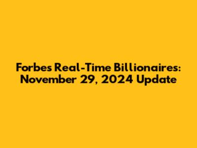 Forbes Real-Time Billionaires: November 29, 2024 Update
