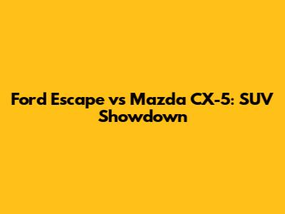 Ford Escape vs Mazda CX-5: SUV Showdown