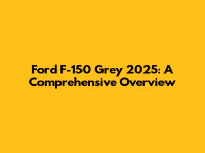 Ford F-150 Grey 2025: A Comprehensive Overview