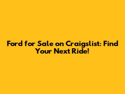 Ford for Sale on Craigslist: Find Your Next Ride!