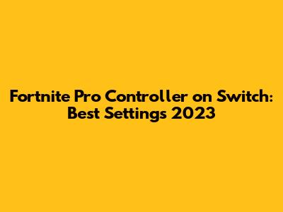 Fortnite Pro Controller on Switch: Best Settings 2023