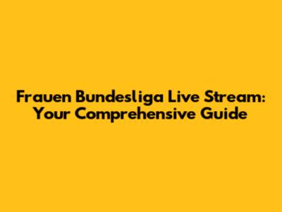 Frauen Bundesliga Live Stream: Your Comprehensive Guide