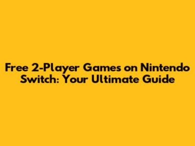 Free 2-Player Games on Nintendo Switch: Your Ultimate Guide
