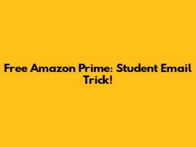Free Amazon Prime: Student Email Trick!