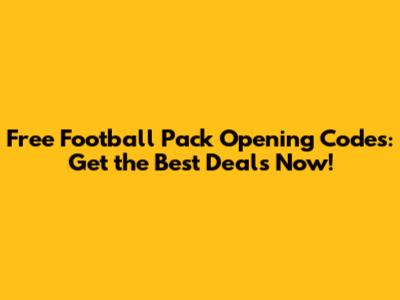 Free Football Pack Opening Codes: Get the Best Deals Now!