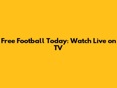 Free Football Today: Watch Live on TV
