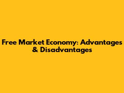 Free Market Economy: Advantages & Disadvantages