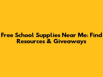 Free School Supplies Near Me: Find Resources & Giveaways