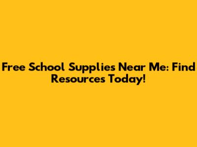 Free School Supplies Near Me: Find Resources Today!