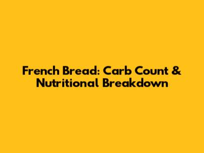 French Bread: Carb Count & Nutritional Breakdown