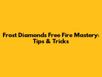 Frost Diamond's Free Fire Mastery: Tips & Tricks