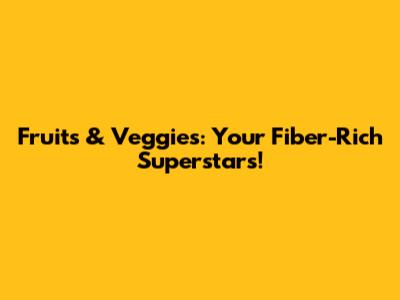 Fruits & Veggies: Your Fiber-Rich Superstars!